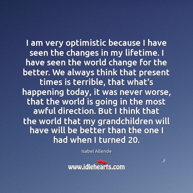 I am very optimistic because I have seen the changes in my Isabel Allende Picture Quote