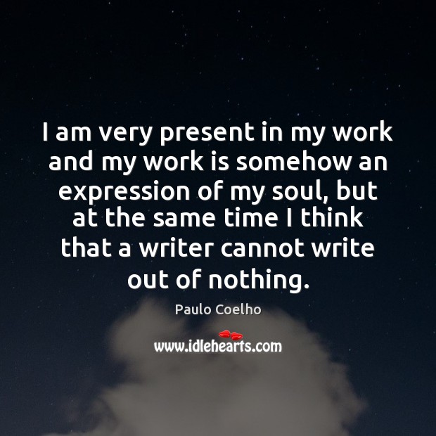 I am very present in my work and my work is somehow Work Quotes Image