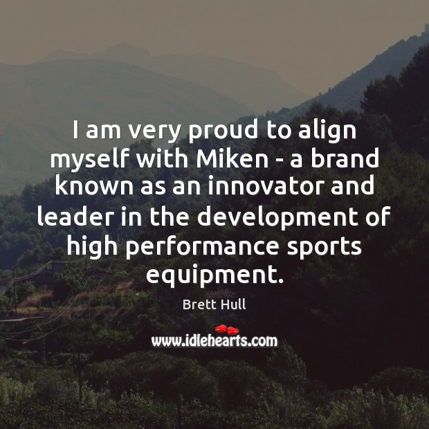 I am very proud to align myself with Miken – a brand Brett Hull Picture Quote