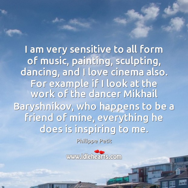 I am very sensitive to all form of music, painting, sculpting, dancing, Image