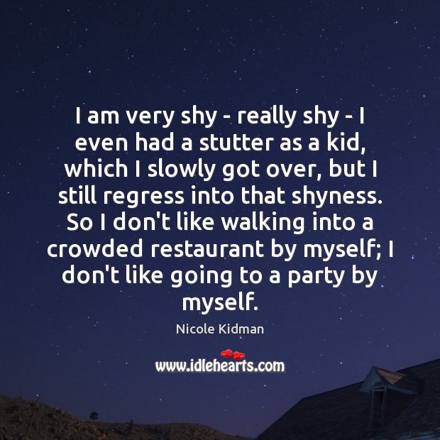 I am very shy – really shy – I even had a Nicole Kidman Picture Quote