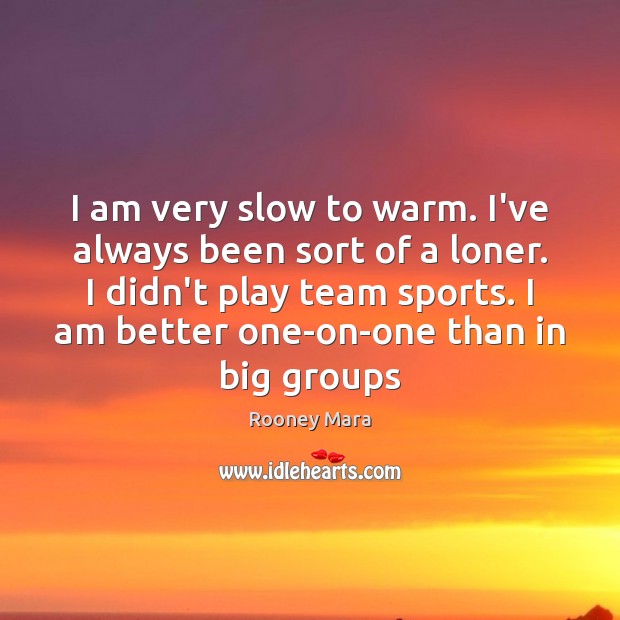 I am very slow to warm. I’ve always been sort of a Sports Quotes Image