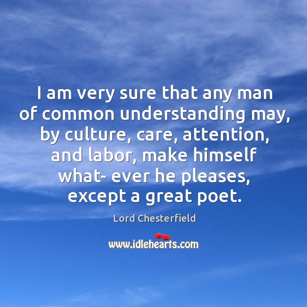 I am very sure that any man of common understanding may, by culture Understanding Quotes Image