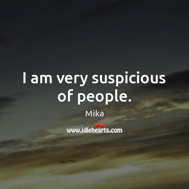 I am very suspicious of people. Mika Picture Quote