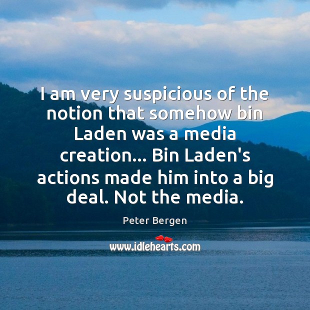 I am very suspicious of the notion that somehow bin Laden was Peter Bergen Picture Quote