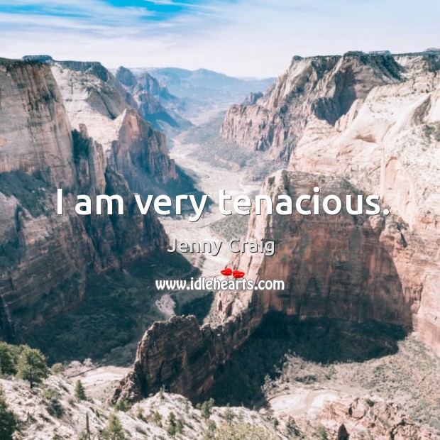I am very tenacious. Jenny Craig Picture Quote