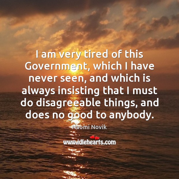 I am very tired of this Government, which I have never seen, Naomi Novik Picture Quote