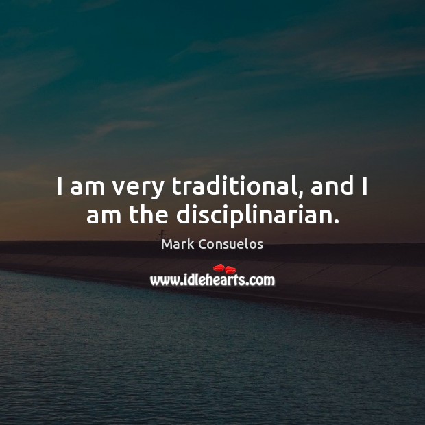I am very traditional, and I am the disciplinarian. Mark Consuelos Picture Quote