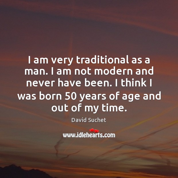 I am very traditional as a man. I am not modern and David Suchet Picture Quote