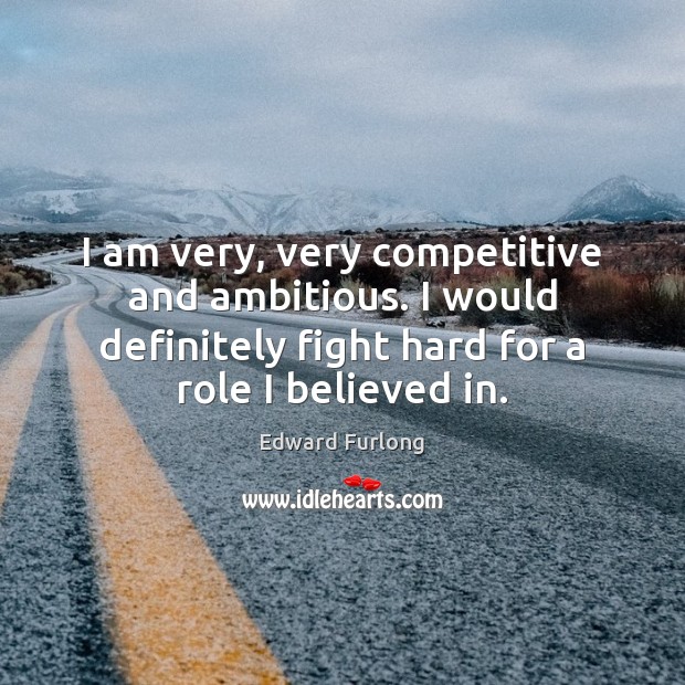 I am very, very competitive and ambitious. I would definitely fight hard Image