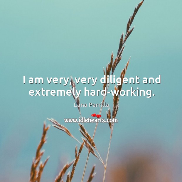 I am very, very diligent and extremely hard-working. Lana Parrilla Picture Quote