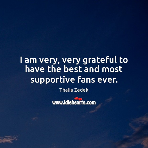 I am very, very grateful to have the best and most supportive fans ever. Thalia Zedek Picture Quote