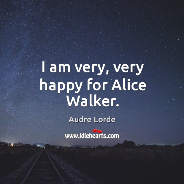 I am very, very happy for Alice Walker. Audre Lorde Picture Quote