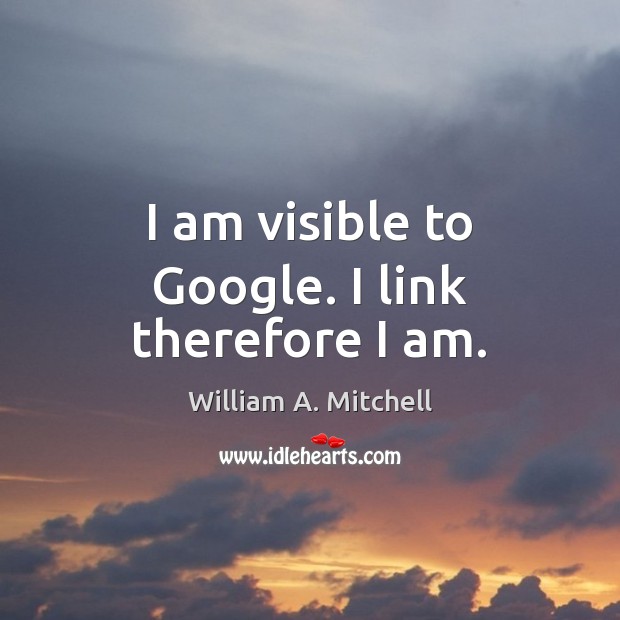 I am visible to Google. I link therefore I am. Image