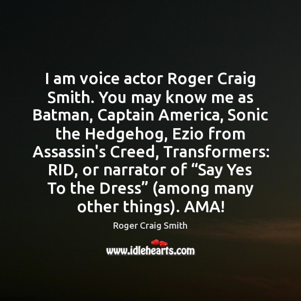 I am voice actor Roger Craig Smith. You may know me as Image