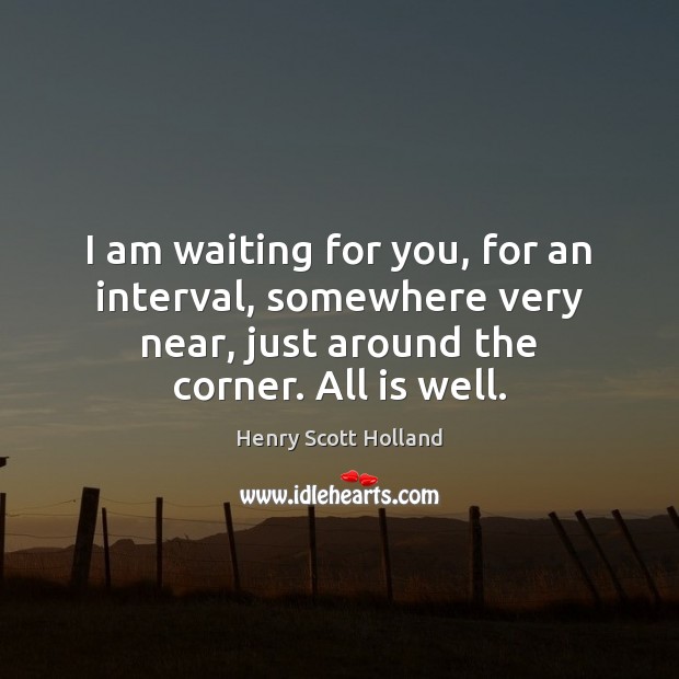 I am waiting for you, for an interval, somewhere very near, just Henry Scott Holland Picture Quote