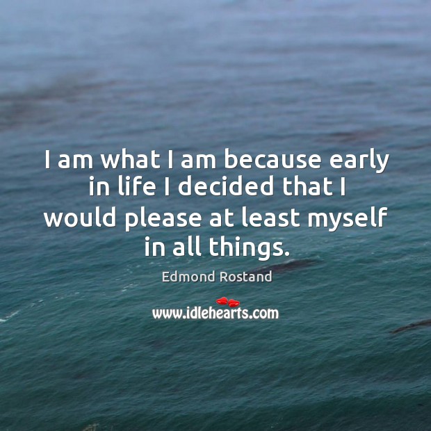 I am what I am because early in life I decided that Edmond Rostand Picture Quote