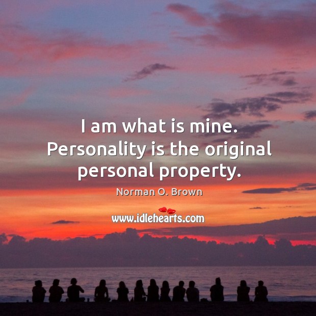 I am what is mine. Personality is the original personal property. Image