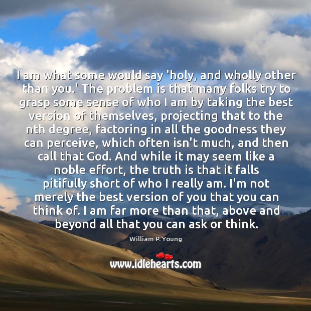 I am what some would say ‘holy, and wholly other than you. William P. Young Picture Quote