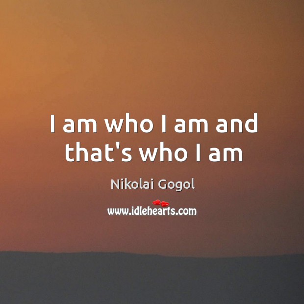 I am who I am and that’s who I am Nikolai Gogol Picture Quote