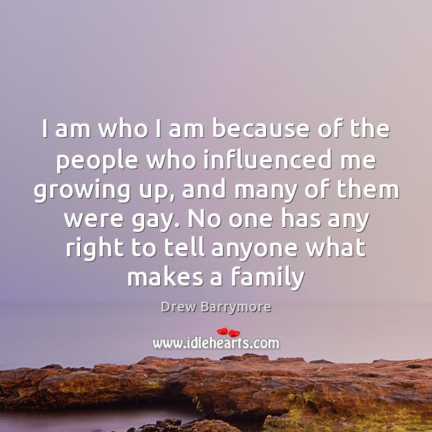 I am who I am because of the people who influenced me Drew Barrymore Picture Quote