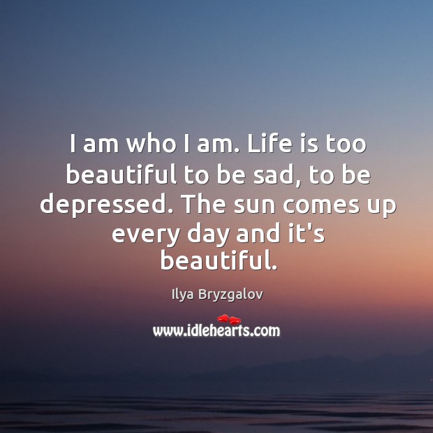I am who I am. Life is too beautiful to be sad, Ilya Bryzgalov Picture Quote