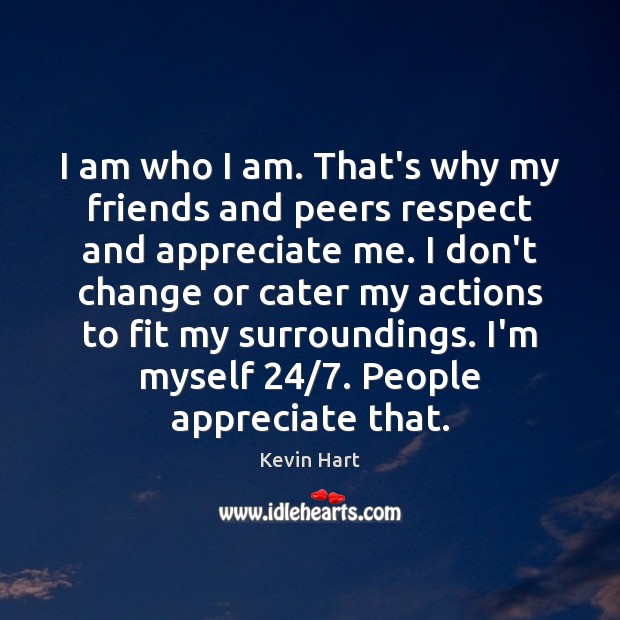 I am who I am. That’s why my friends and peers respect Kevin Hart Picture Quote