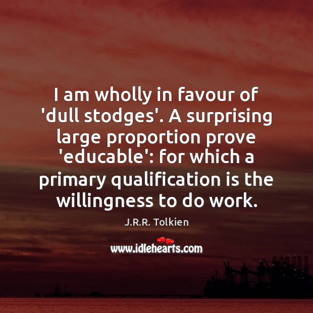 I am wholly in favour of ‘dull stodges’. A surprising large proportion J.R.R. Tolkien Picture Quote