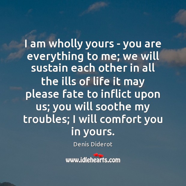 I am wholly yours – you are everything to me; we will Denis Diderot Picture Quote