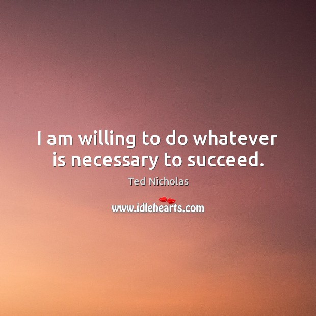 I am willing to do whatever is necessary to succeed. Image