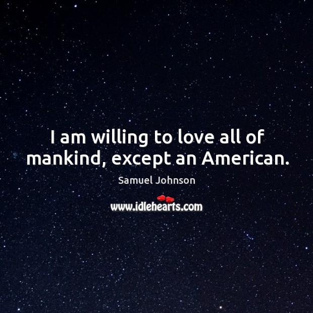 I am willing to love all of mankind, except an American. Image