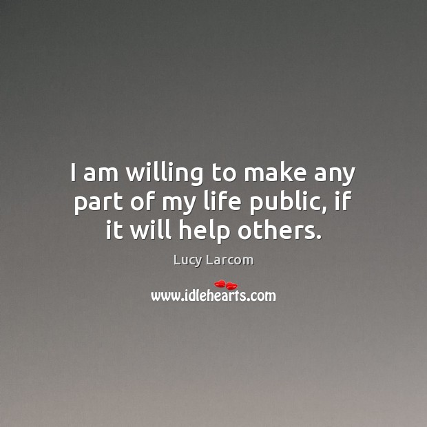 I am willing to make any part of my life public, if it will help others. Image