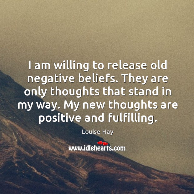 I am willing to release old negative beliefs. They are only thoughts Louise Hay Picture Quote