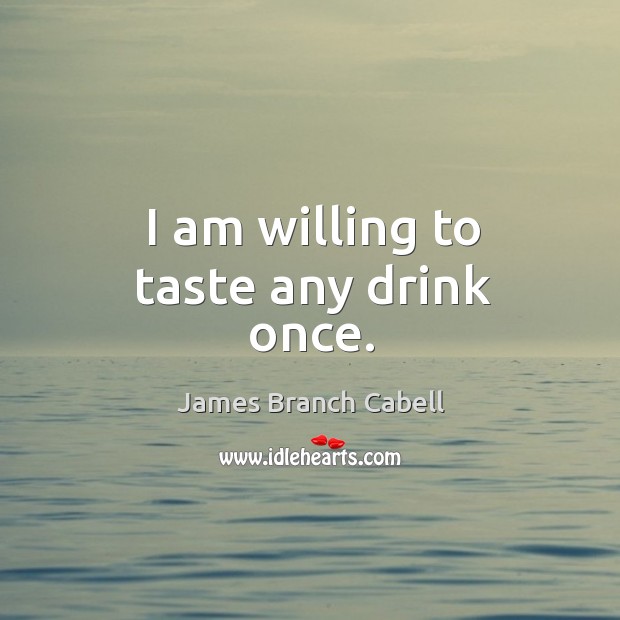I am willing to taste any drink once. James Branch Cabell Picture Quote