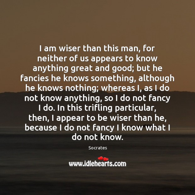 I am wiser than this man, for neither of us appears to Socrates Picture Quote