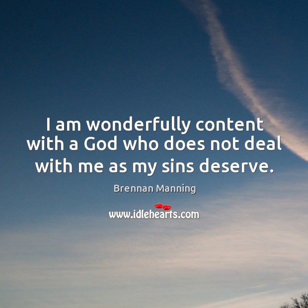 I am wonderfully content with a God who does not deal with me as my sins deserve. Brennan Manning Picture Quote
