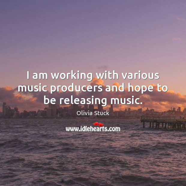 I am working with various music producers and hope to be releasing music. Image