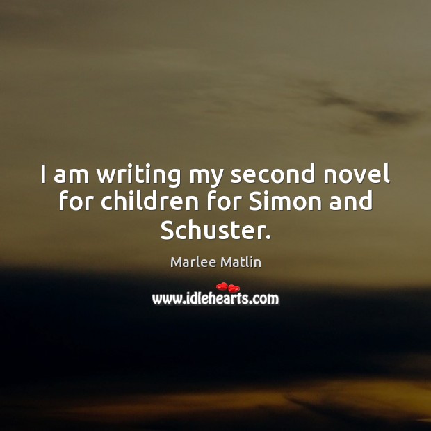 I am writing my second novel for children for Simon and Schuster. Marlee Matlin Picture Quote