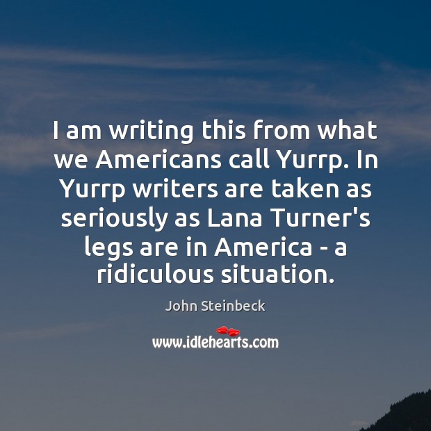 I am writing this from what we Americans call Yurrp. In Yurrp John Steinbeck Picture Quote