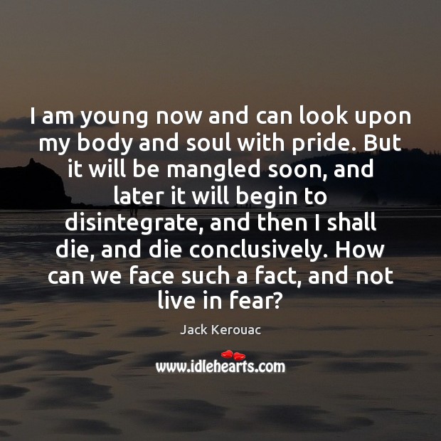 I am young now and can look upon my body and soul Jack Kerouac Picture Quote