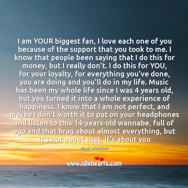 I am YOUR biggest fan, I love each one of you because Image
