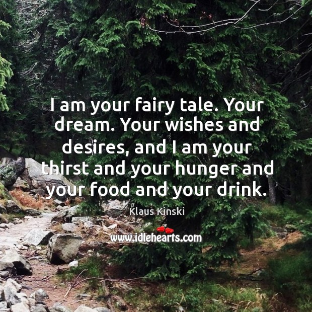 I am your fairy tale. Your dream. Your wishes and desires, and I am your thirst and Image