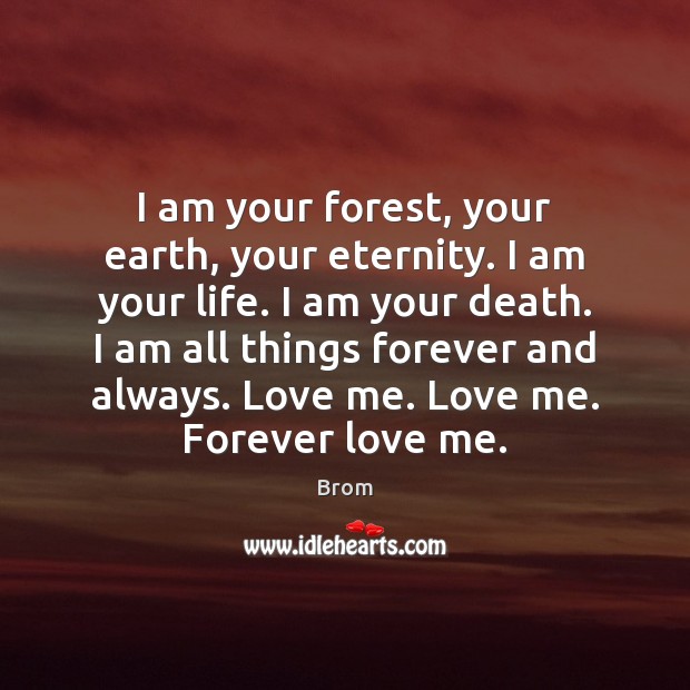 I am your forest, your earth, your eternity. I am your life. Image