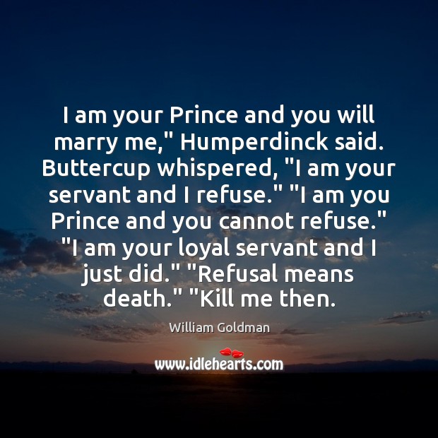 I am your Prince and you will marry me,” Humperdinck said. Buttercup William Goldman Picture Quote