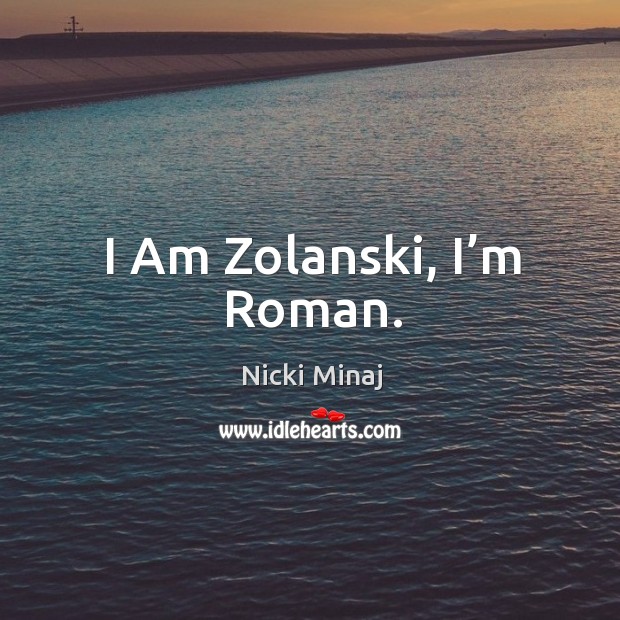 I am zolanski, I’m roman. Image