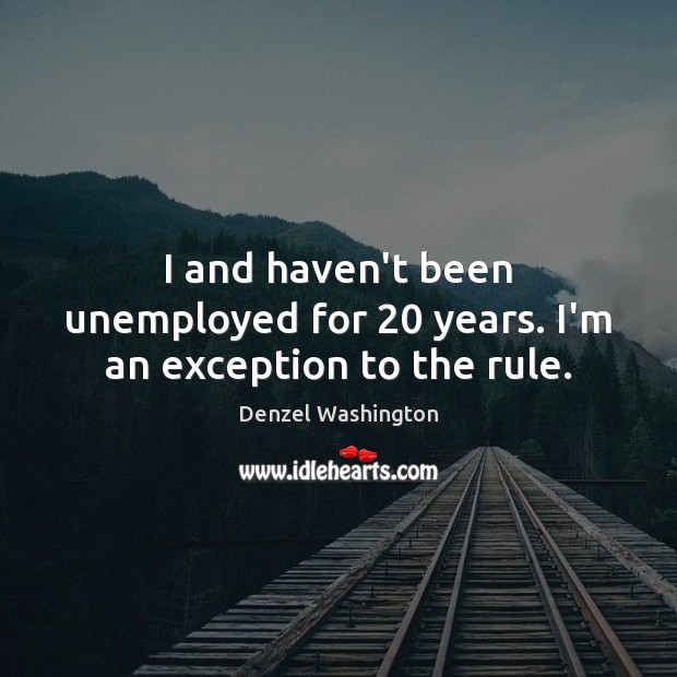 I and haven’t been unemployed for 20 years. I’m an exception to the rule. Image