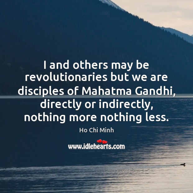 I and others may be revolutionaries but we are disciples of Mahatma Ho Chi Minh Picture Quote