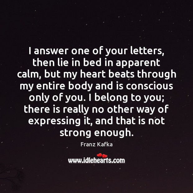 I answer one of your letters, then lie in bed in apparent Franz Kafka Picture Quote