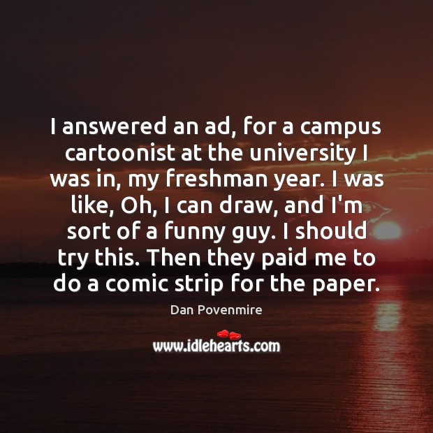 I answered an ad, for a campus cartoonist at the university I Dan Povenmire Picture Quote