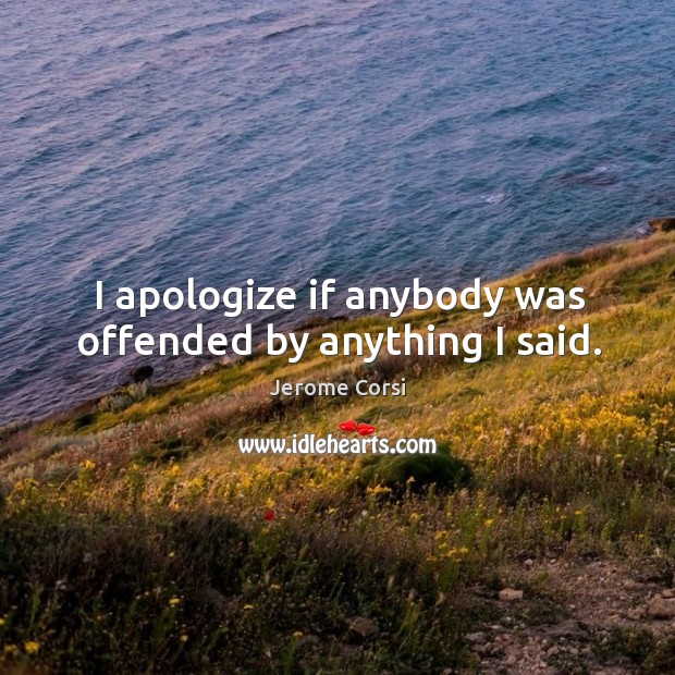 I apologize if anybody was offended by anything I said. Image